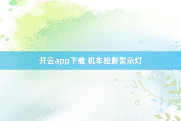 开云app下载 机车投影警示灯